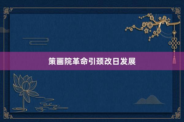 策画院革命引颈改日发展